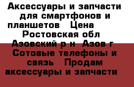 Аксессуары и запчасти для смартфонов и планшетов › Цена ­ 150 - Ростовская обл., Азовский р-н, Азов г. Сотовые телефоны и связь » Продам аксессуары и запчасти   